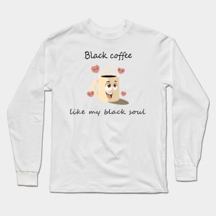 Black coffee like my black soul Long Sleeve T-Shirt